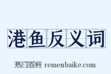 港鱼反义词是什么意思的图片
